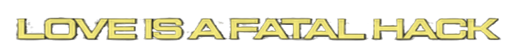 LOVE IS THE FATAL HACK